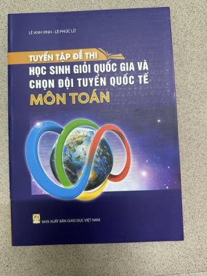 Tuyển tập đề thi Học sinh giỏi quốc gia và chọn đội tuyển quốc tế môn Toán (free ship) 