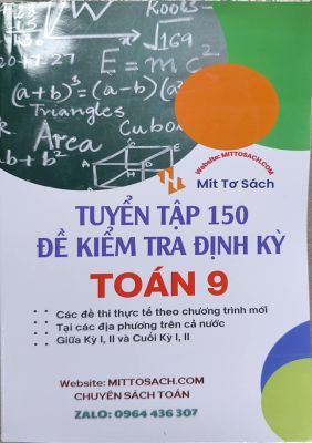 150 ĐỀ KIỂM TRA ĐỊNH KỲ TOÁN 9 - CHƯƠNG TRÌNH MỚI (Miễn phí giao hàng)