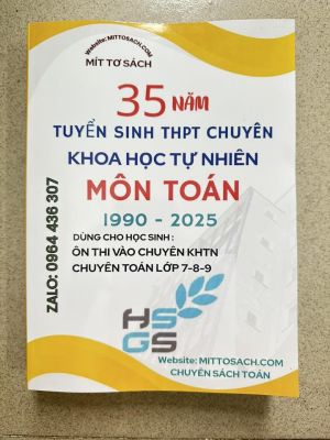35 năm tuyển sinh chuyên Toán THPT Chuyên Khoa Học Tự Nhiên Hà Nội 1990 - 2025 (miễn phí ship)