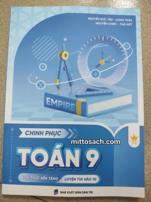 CHINH PHỤC TOÁN 9 - KIẾN THỨC NỀN TẢNG LUYỆN THI VÀO 10 - Nguyễn Đức Tấn