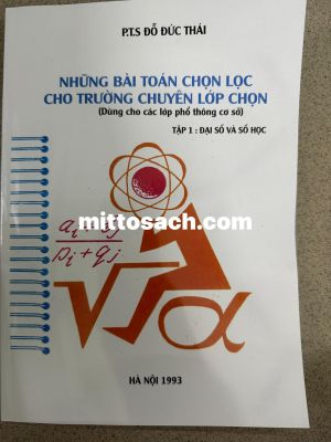Những bài toán chọn lọc cho trường chuyên lớp chọn - Tập 1 - Đại số - Đỗ Đức Thái