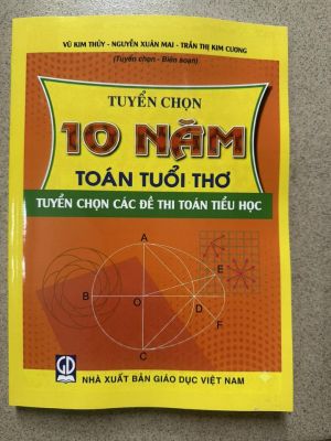 Tuyển chọn 10 năm toán tuổi thơ - tuyển chọ các đề thi toán tiểu học - Vũ Kim Thủy, Nguyễn Xuấn Mai, Trần Thị Kim Cương