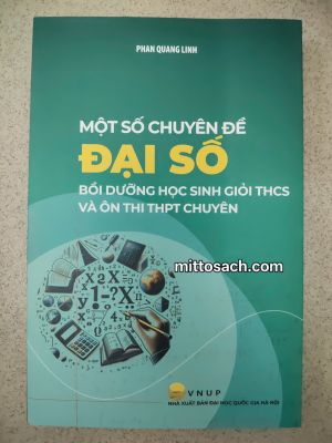 MỘT SỐ CHUYÊN ĐỀ : ĐẠI SỐ - BỒI DƯỠNG HỌC SINH GIỎI THCS VÀ ÔN THI THPT CHUYÊN - Phan Quang Linh