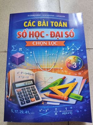 CÁC BÀI TOÁN SỐ HỌC - ĐẠI SỐ CHỌN LỌC - Shklyarsky, Nchentsov, Myaglom