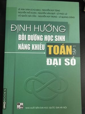 Định hướng bồi dưỡng học sinh năng khiếu Toán tập 1  - Đại Số