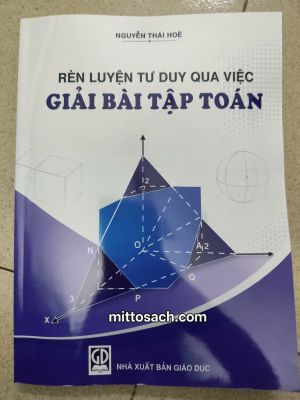 RÈN LUYỆN TƯ DUY QUA VIỆC GIẢI BÀI TẬP TOÁN - Nguyễn Thái Hòe