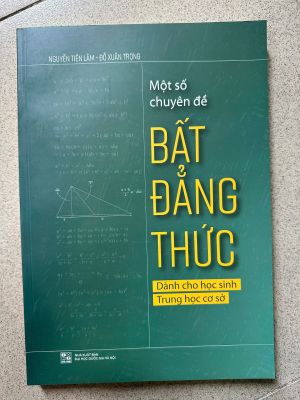 Một số chuyên đề bất đẳng thức - Dành cho học sinh Trung học cơ sở -  Nguyễn Tiến Lâm