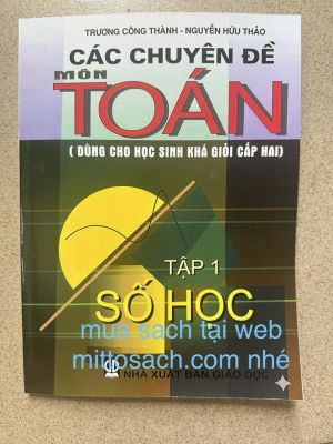 CÁC CHUYÊN ĐỀ MÔN TOÁN ( dùng cho học sinh giỏi cấp 2)  tập 1 - Trương Công Thành, Nguyễn Hữu Thảo