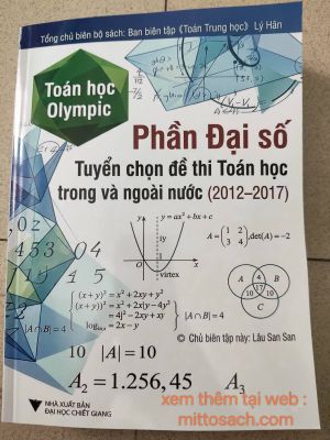 TOÁN HỌC OLYMPIC TUYỂN CHỌN CÁC ĐỀ THI TOÁN HỌC TRONG & NGOÀI NƯỚC (2012-2017) NƯỚC: PHẦN ĐẠI SỐ